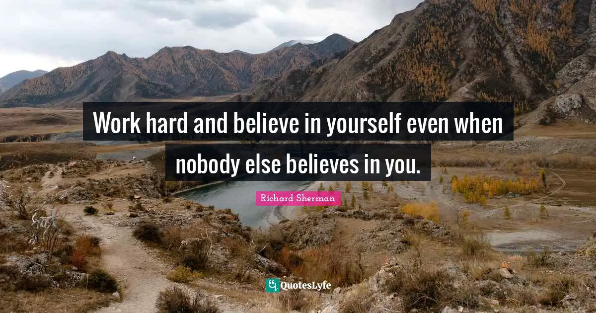 Work hard and believe in yourself even when nobody else believes in you.