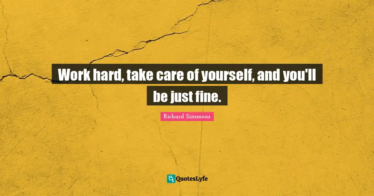 Richard Simmons Quotes: "Work hard, take care of yourself, and you'll be just fine."