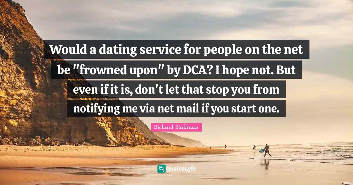 Would a dating service for people on the net be "frowned upon" by DCA? I hope not. But even if it is, don't let that stop you from notifying me via net mail if you start one.