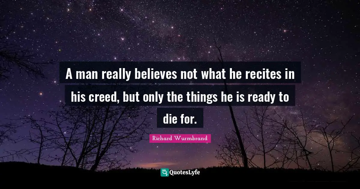Ready Quotes: "A man really believes not what he recites in his creed, but only the things he is ready to die for."