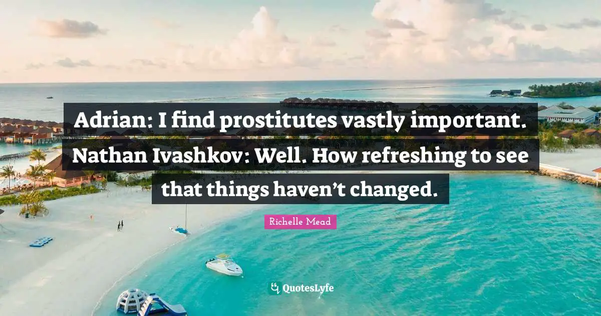 Adrian: I find prostitutes vastly important. Nathan Ivashkov: Well. How refreshing to see that things haven’t changed.