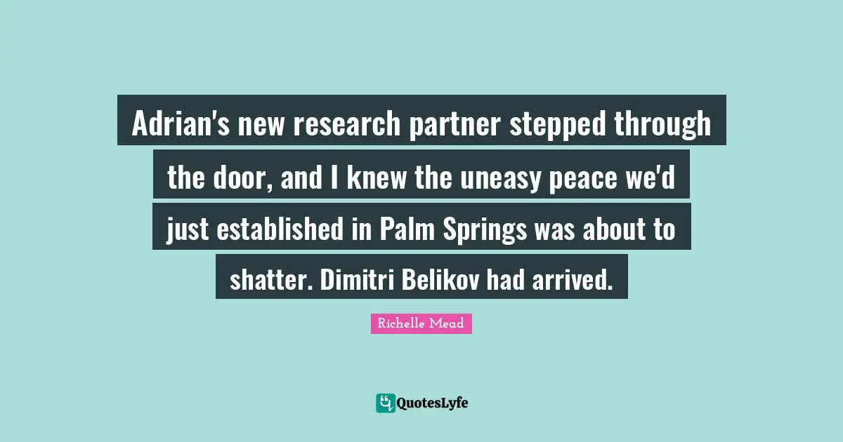 Adrian's new research partner stepped through the door, and I knew the uneasy peace we'd just established in Palm Springs was about to shatter. Dimitri Belikov had arrived.