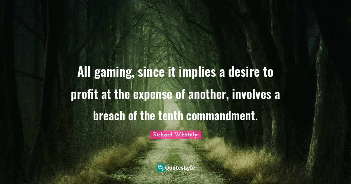 All gaming, since it implies a desire to profit at the expense of another, involves a breach of the tenth commandment.