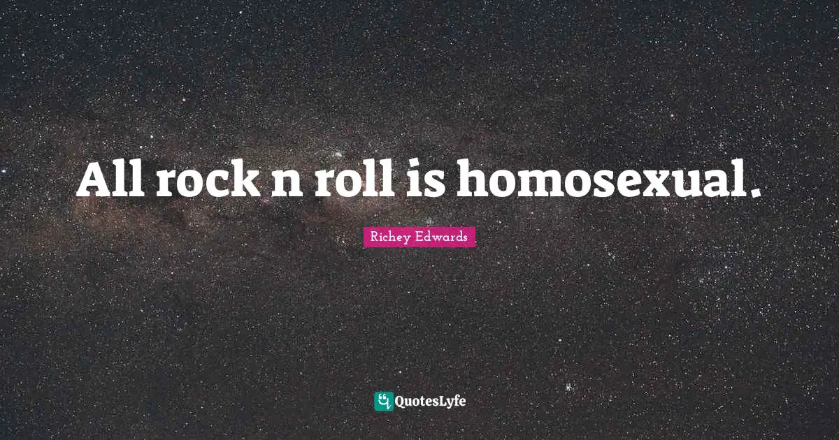 All rock n roll is homosexual.