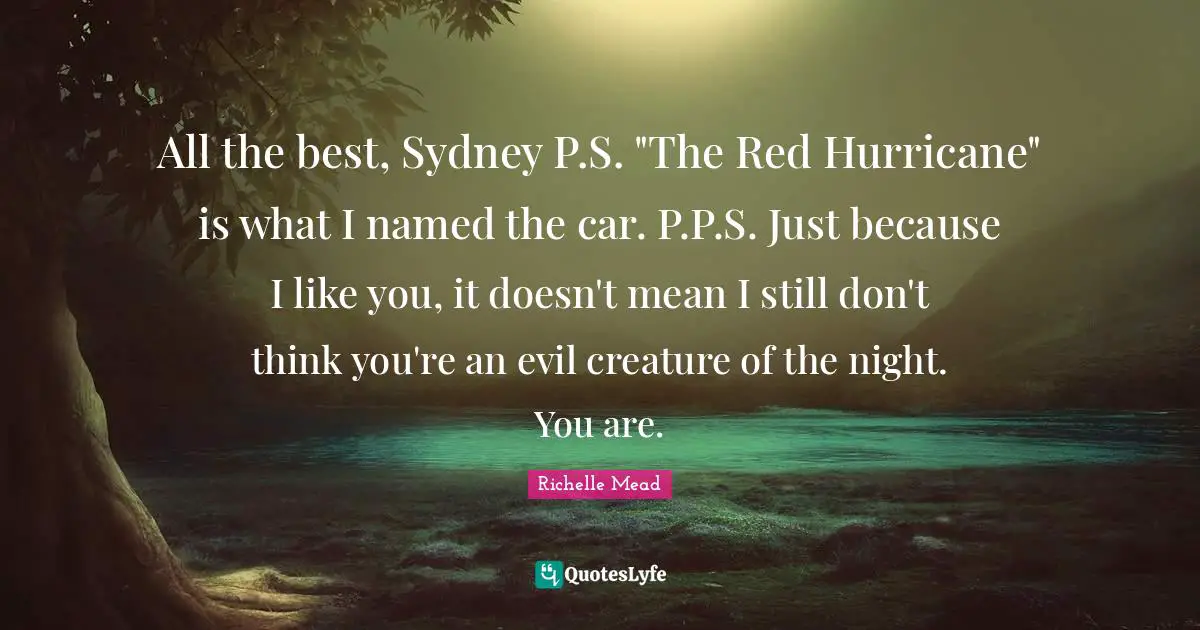 Car Quotes: "All the best, Sydney P.S. "The Red Hurricane" is what I named the car. P.P.S. Just because I like you, it doesn't mean I still don't think you're an evil creature of the night. You are."