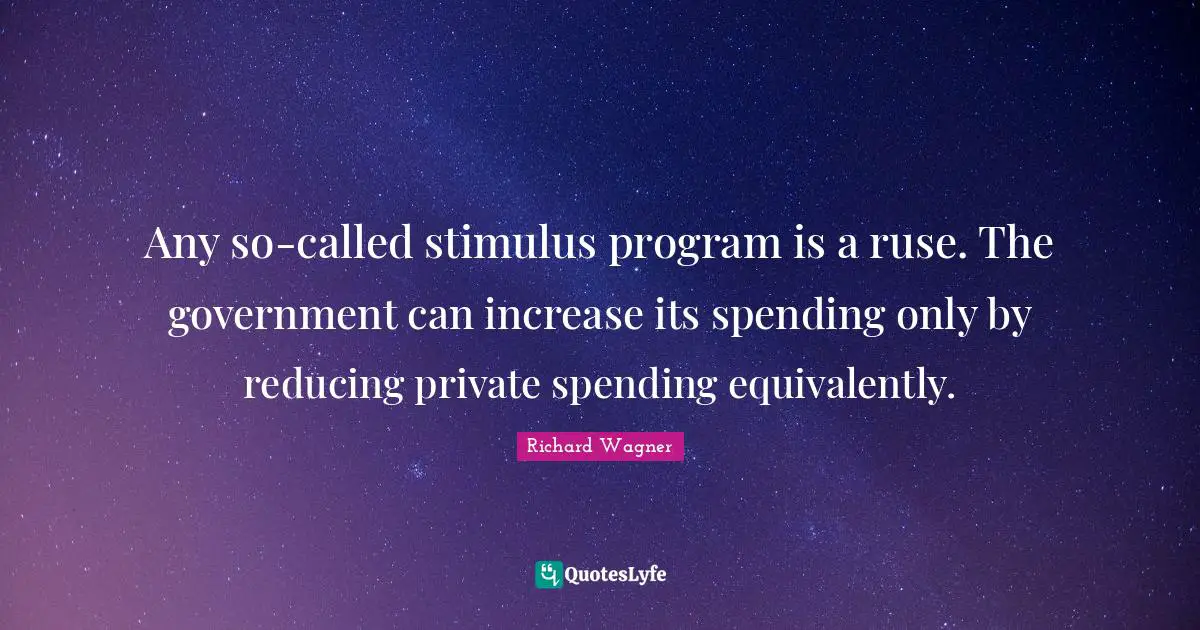 Any so-called stimulus program is a ruse. The government can increase its spending only by reducing private spending equivalently.