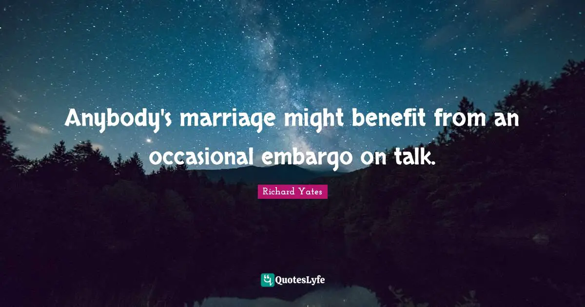 Anybody's marriage might benefit from an occasional embargo on talk.