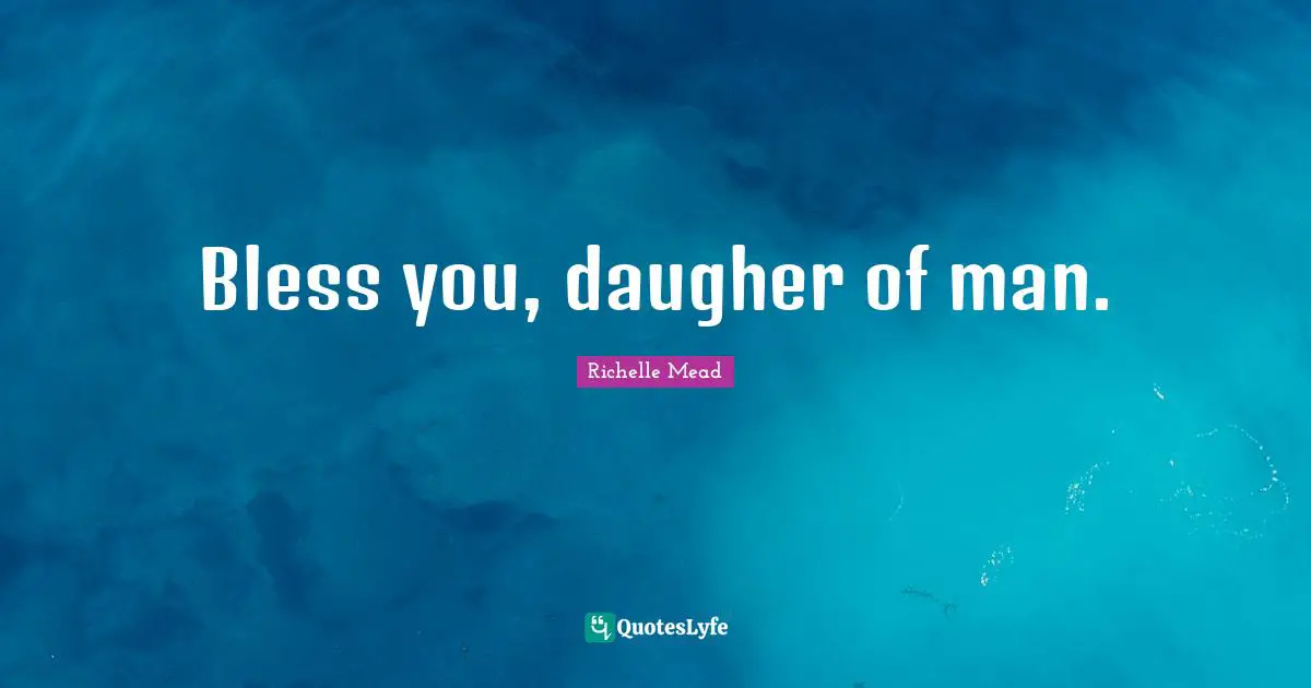 Bless you, daugher of man.