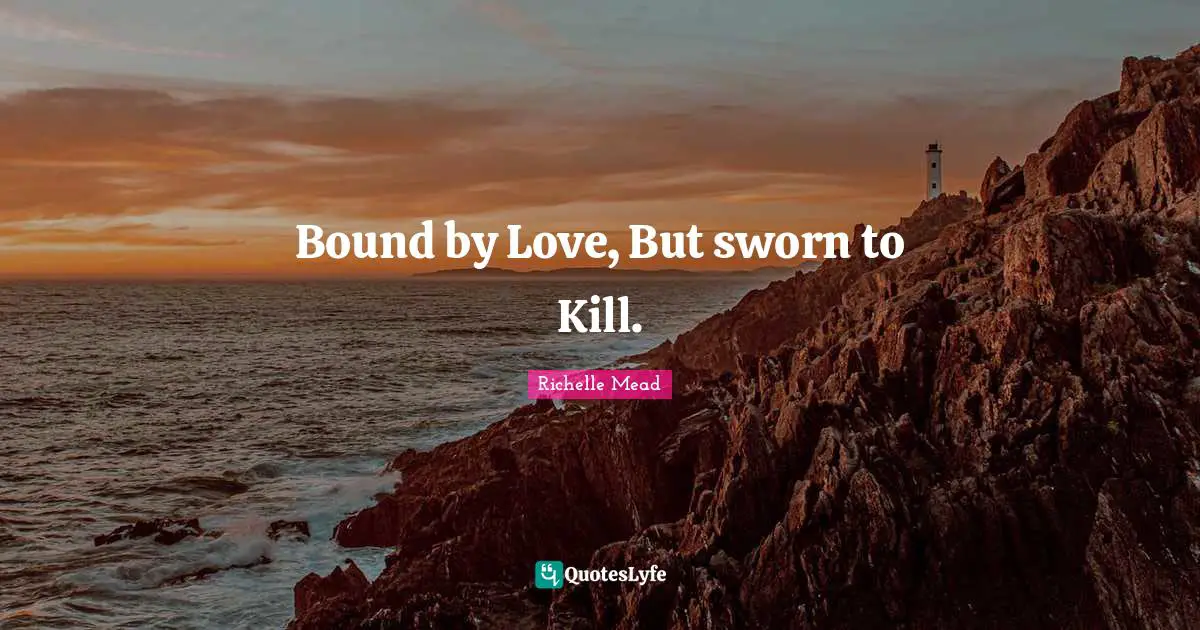 Bound by Love, But sworn to Kill.