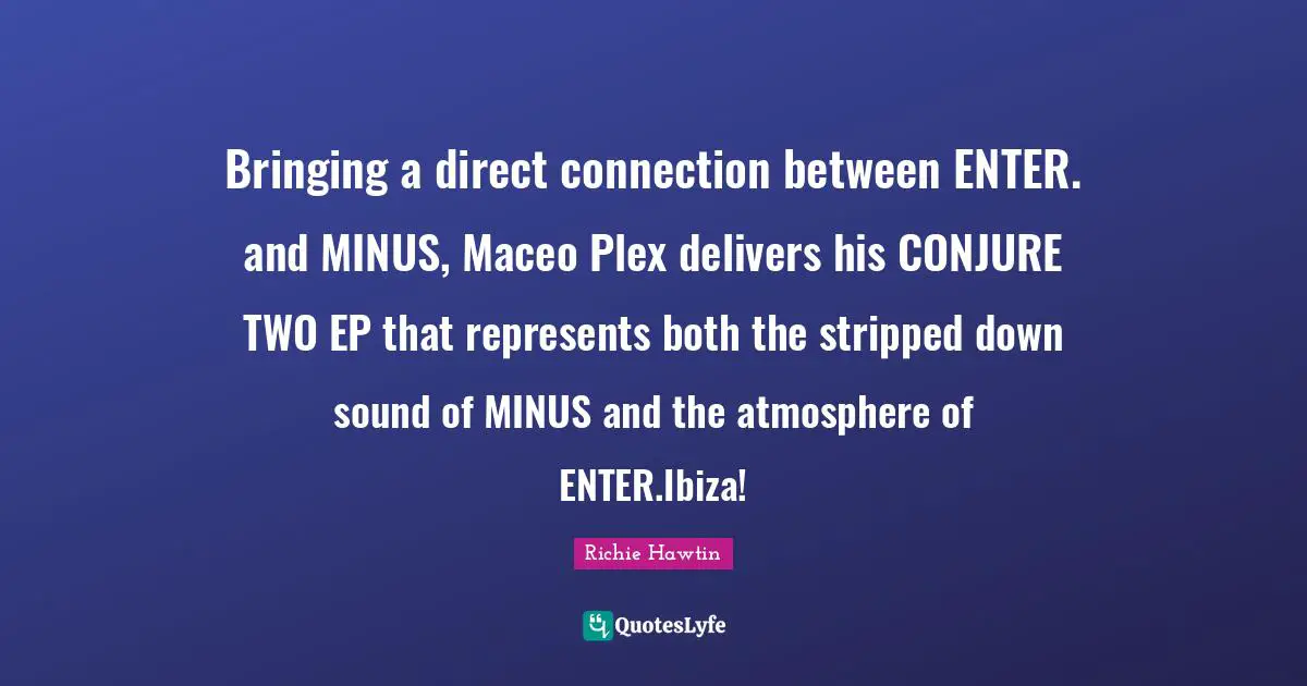 Richie Hawtin Quotes: Bringing a direct connection between ENTER. and MINUS, Maceo Plex delivers his CONJURE TWO EP that represents both the stripped down sound of MINUS and the atmosphere of ENTER.Ibiza!