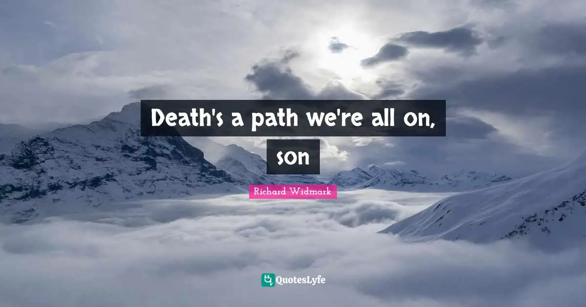 Richard Widmark Quotes: "Death's a path we're all on, son"