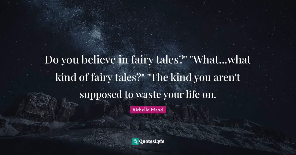 Do you believe in fairy tales?" "What...what kind of fairy tales?" "The kind you aren't supposed to waste your life on.