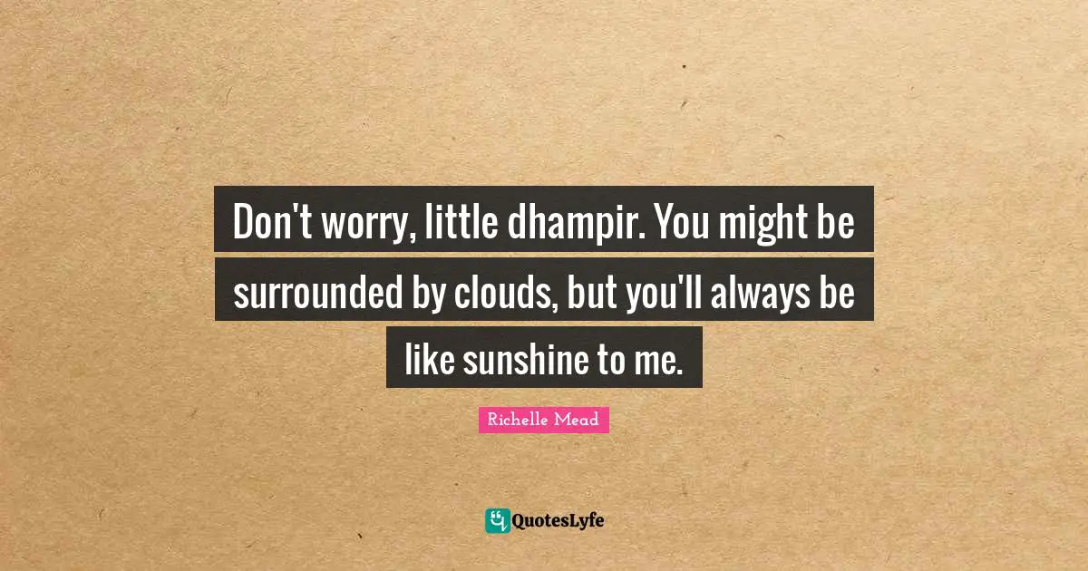 Don't worry, little dhampir. You might be surrounded by clouds, but you'll always be like sunshine to me.