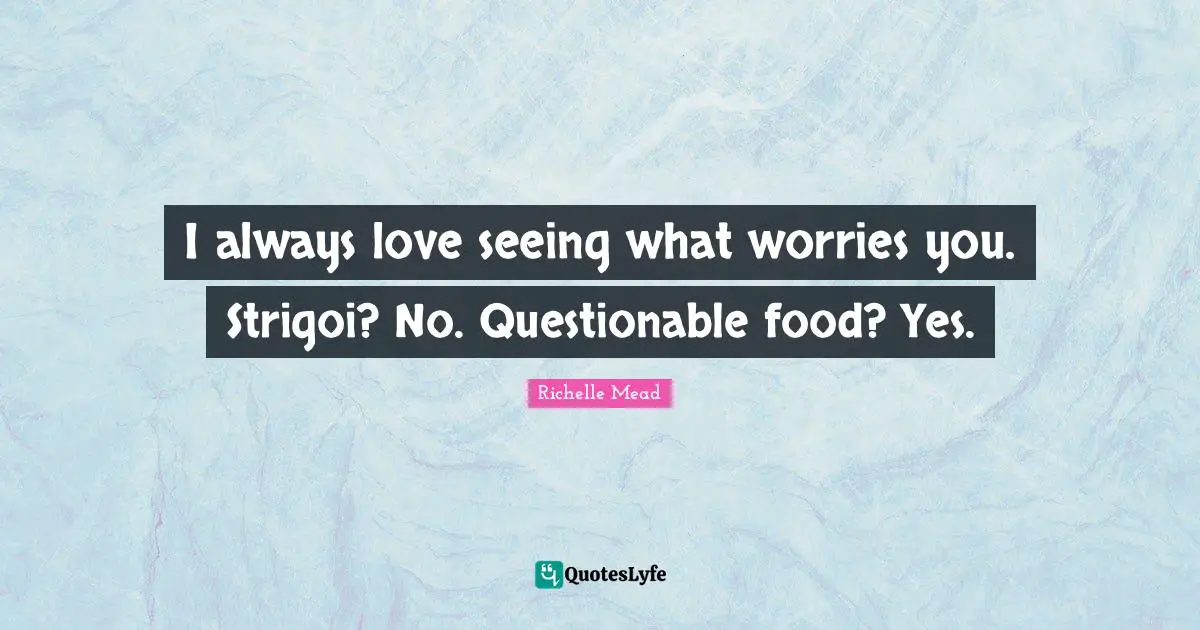 Questionable Quotes: "I always love seeing what worries you. Strigoi? No. Questionable food? Yes."