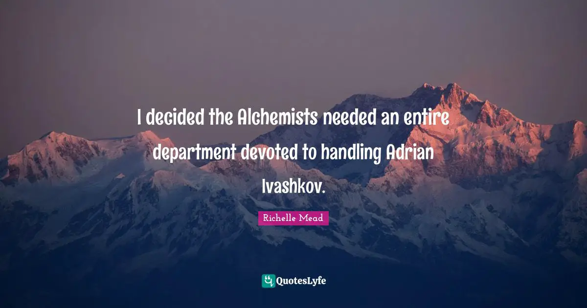 I decided the Alchemists needed an entire department devoted to handling Adrian Ivashkov.