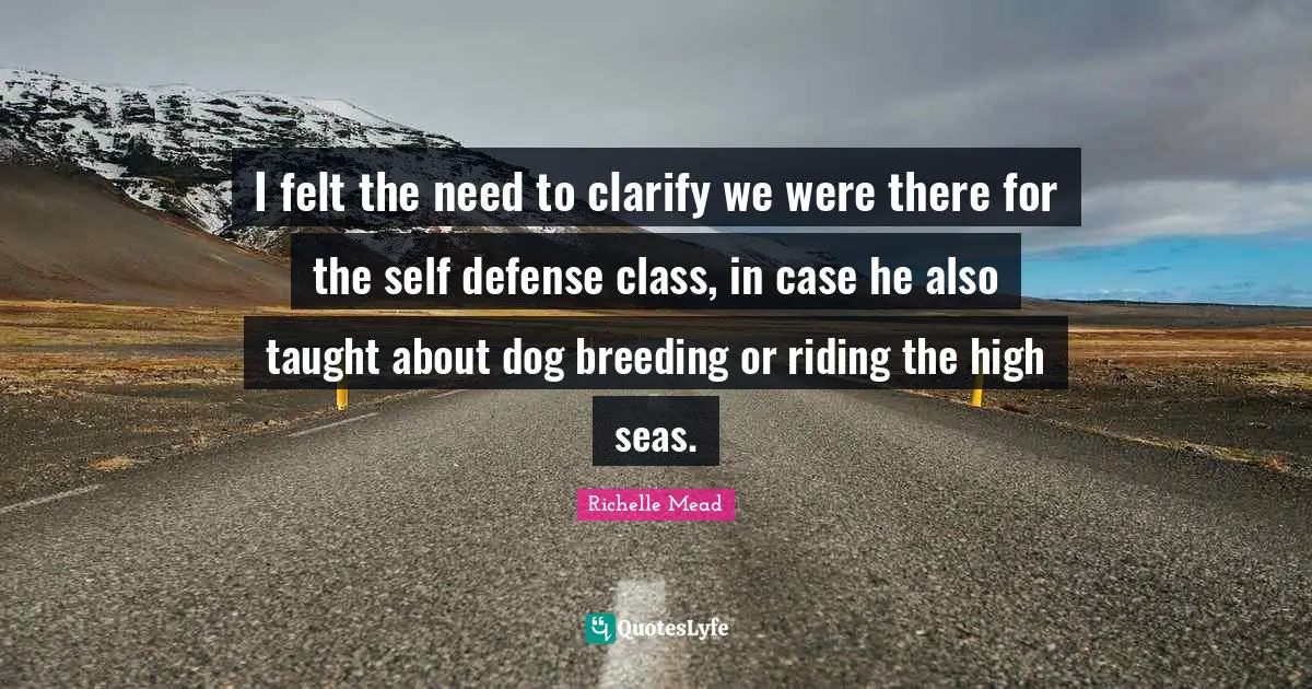 I felt the need to clarify we were there for the self defense class, in case he also taught about dog breeding or riding the high seas.