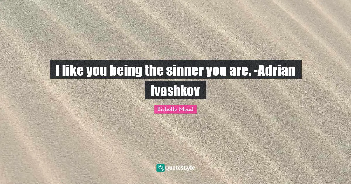 I like you being the sinner you are. -Adrian Ivashkov