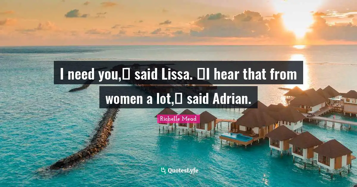I need you,ʺ said Lissa. ʺI hear that from women a lot,ʺ said Adrian.
