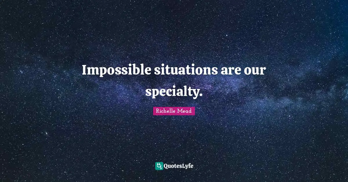 Impossible Situations Quotes: "Impossible situations are our specialty."