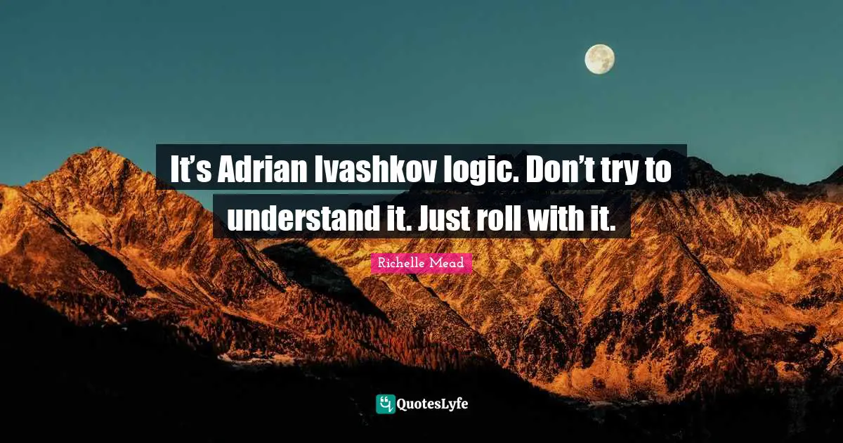 It’s Adrian Ivashkov logic. Don’t try to understand it. Just roll with it.
