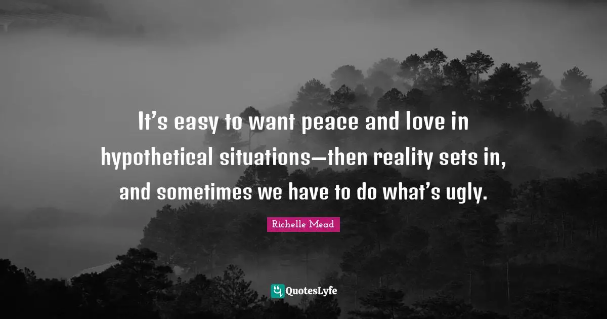 It’s easy to want peace and love in hypothetical situations—then reality sets in, and sometimes we have to do what’s ugly.