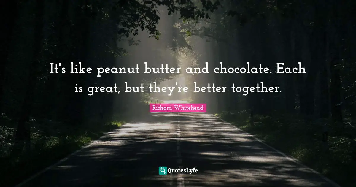 It's like peanut butter and chocolate. Each is great, but they're better together.