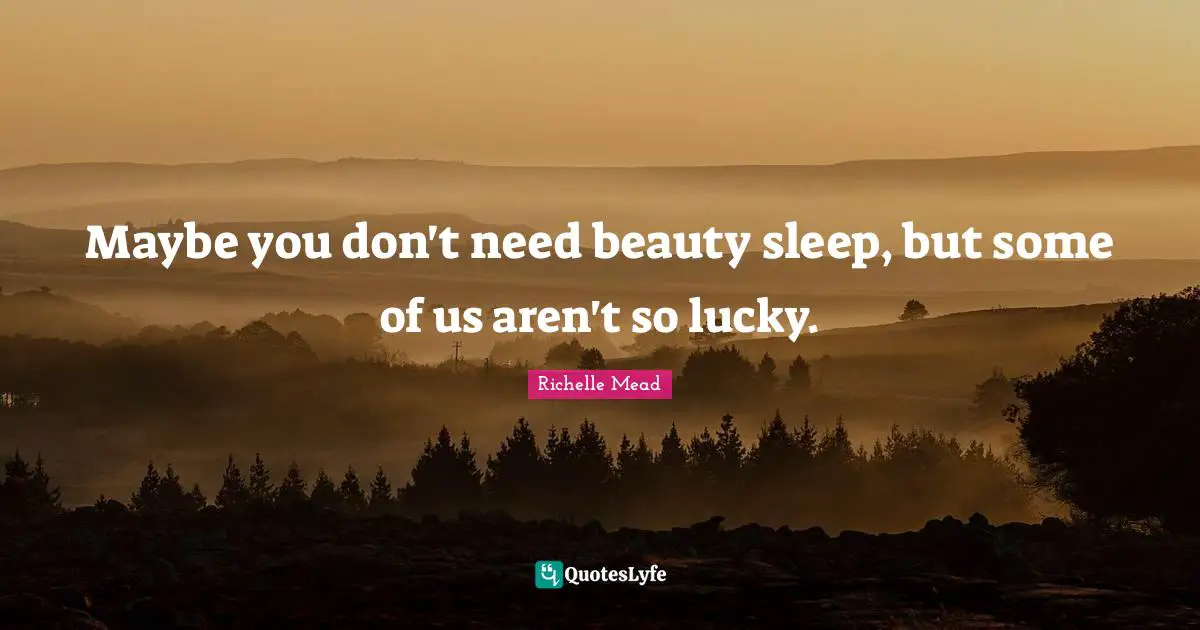 Maybe you don't need beauty sleep, but some of us aren't so lucky.