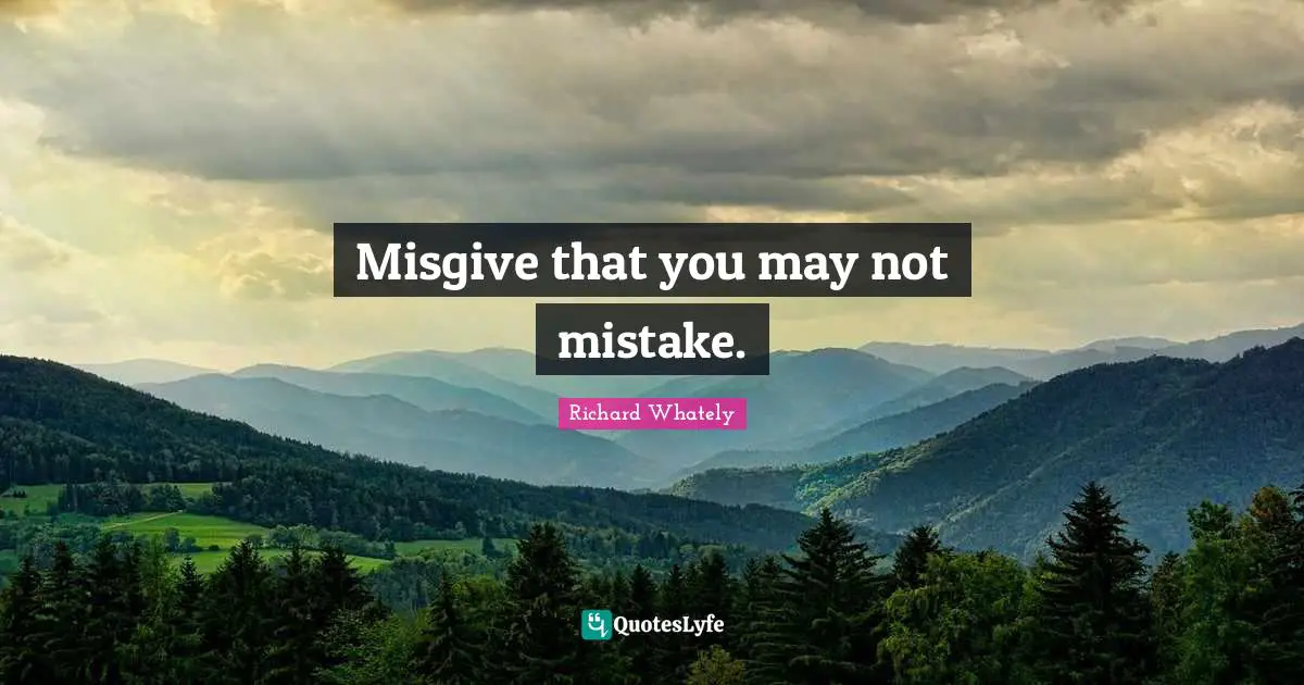 Misgive that you may not mistake.
