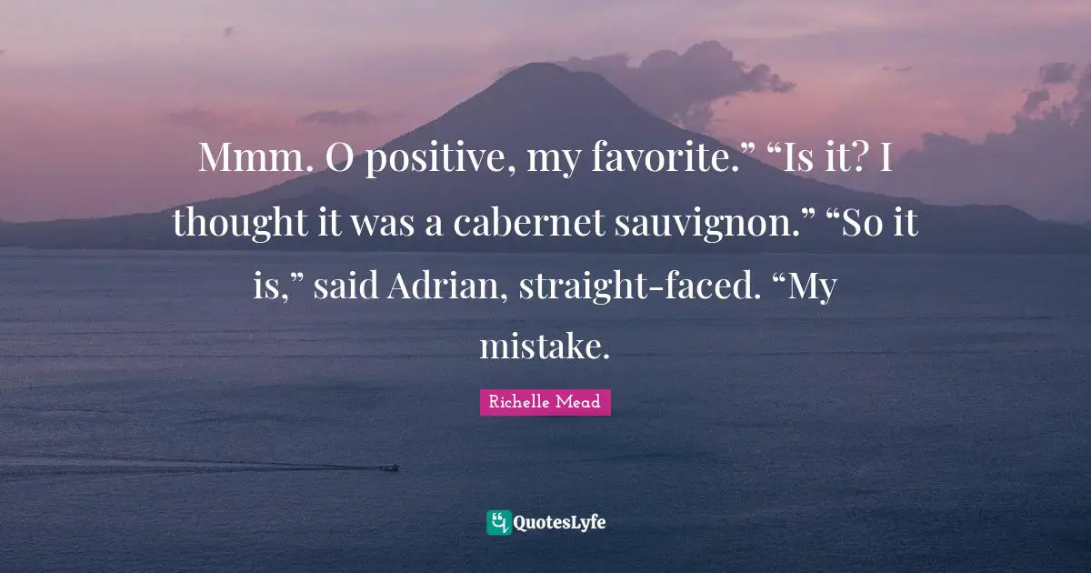 Mmm. O positive, my favorite.” “Is it? I thought it was a cabernet sauvignon.” “So it is,” said Adrian, straight-faced. “My mistake.