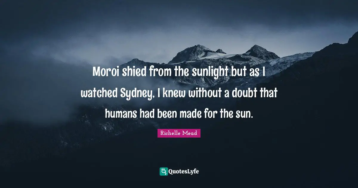 Moroi shied from the sunlight but as I watched Sydney, I knew without a doubt that humans had been made for the sun.