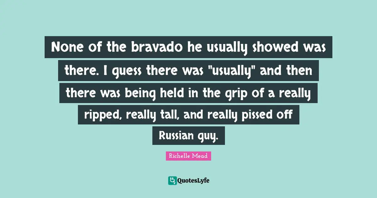Pissed Off Quotes: "None of the bravado he usually showed was there. I guess there was "usually" and then there was being held in the grip of a really ripped, really tall, and really pissed off Russian guy."