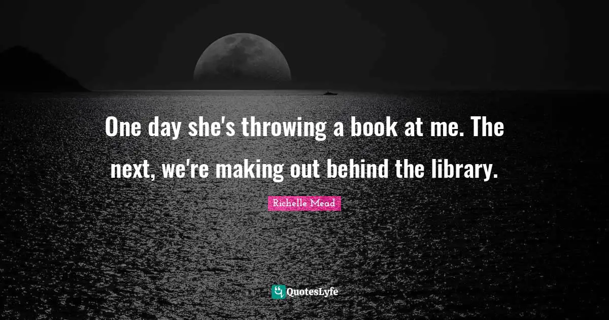 One day she's throwing a book at me. The next, we're making out behind the library.