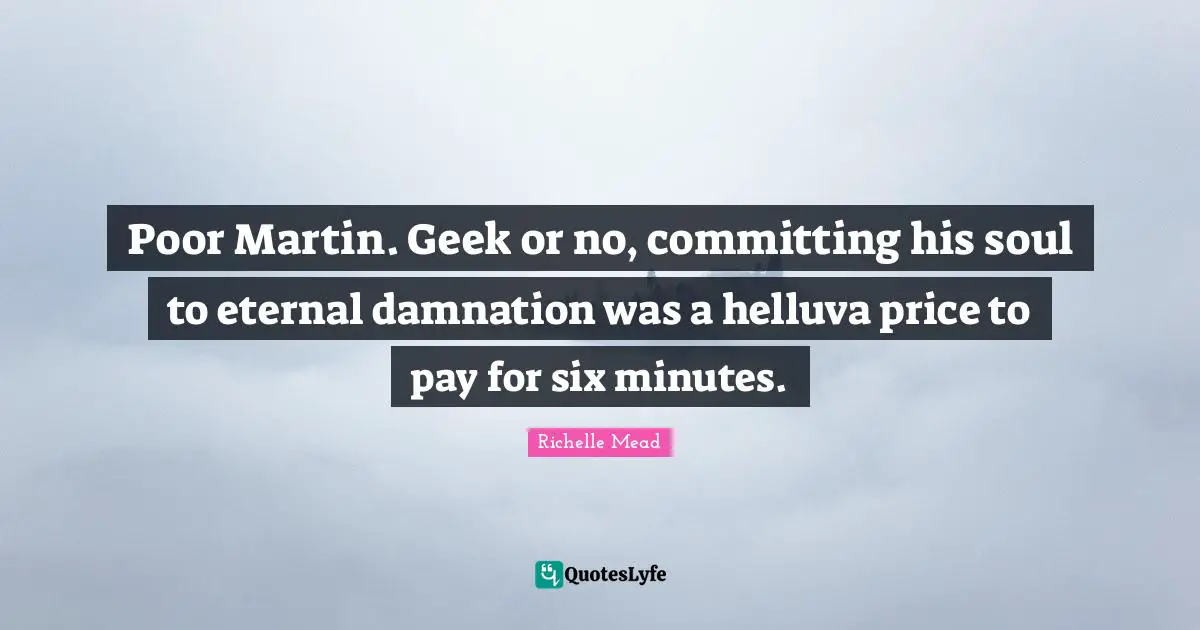 Poor Martin. Geek or no, committing his soul to eternal damnation was a helluva price to pay for six minutes.