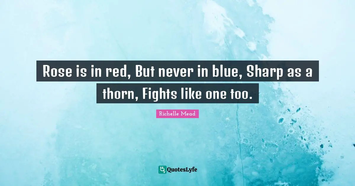 Rose is in red, But never in blue, Sharp as a thorn, Fights like one too.
