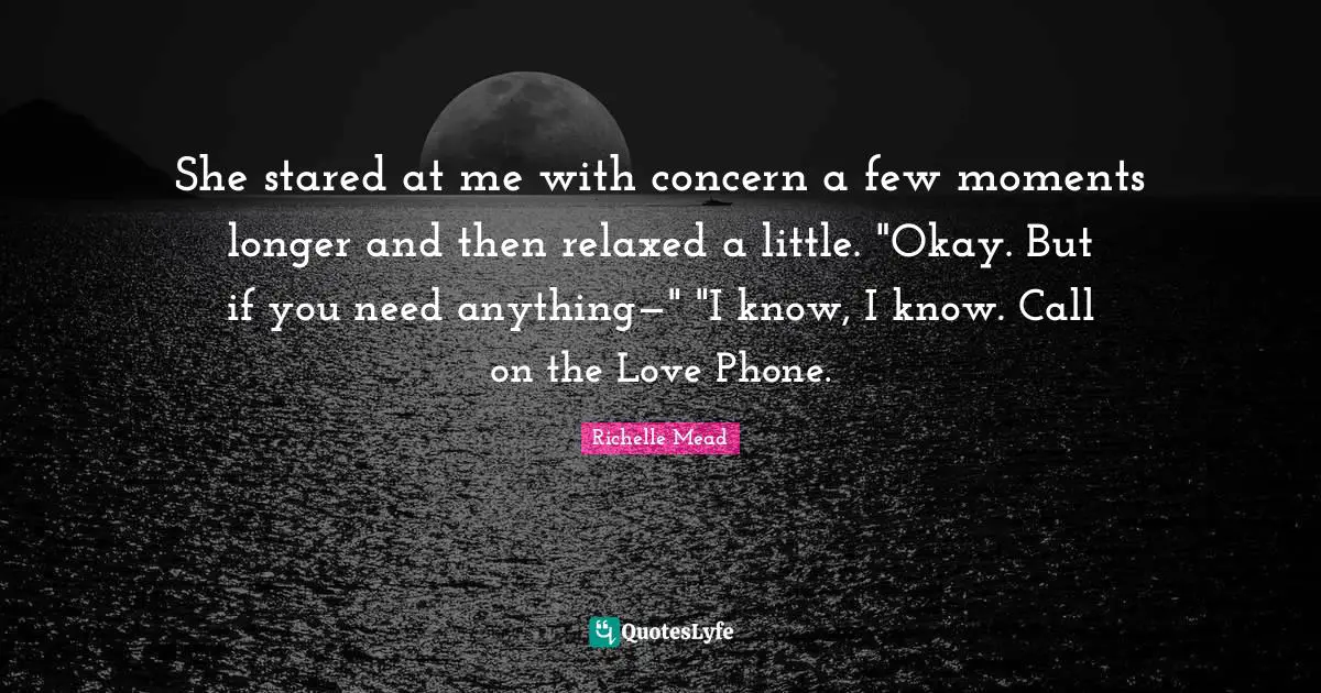 She stared at me with concern a few moments longer and then relaxed a little. "Okay. But if you need anything—" "I know, I know. Call on the Love Phone.