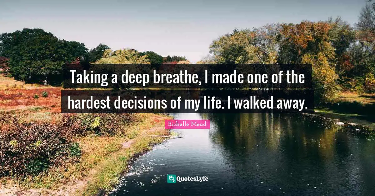 Taking a deep breathe, I made one of the hardest decisions of my life. I walked away.