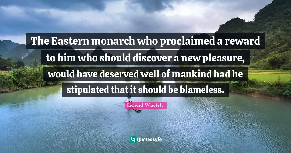 The Eastern monarch who proclaimed a reward to him who should discover a new pleasure, would have deserved well of mankind had he stipulated that it should be blameless.