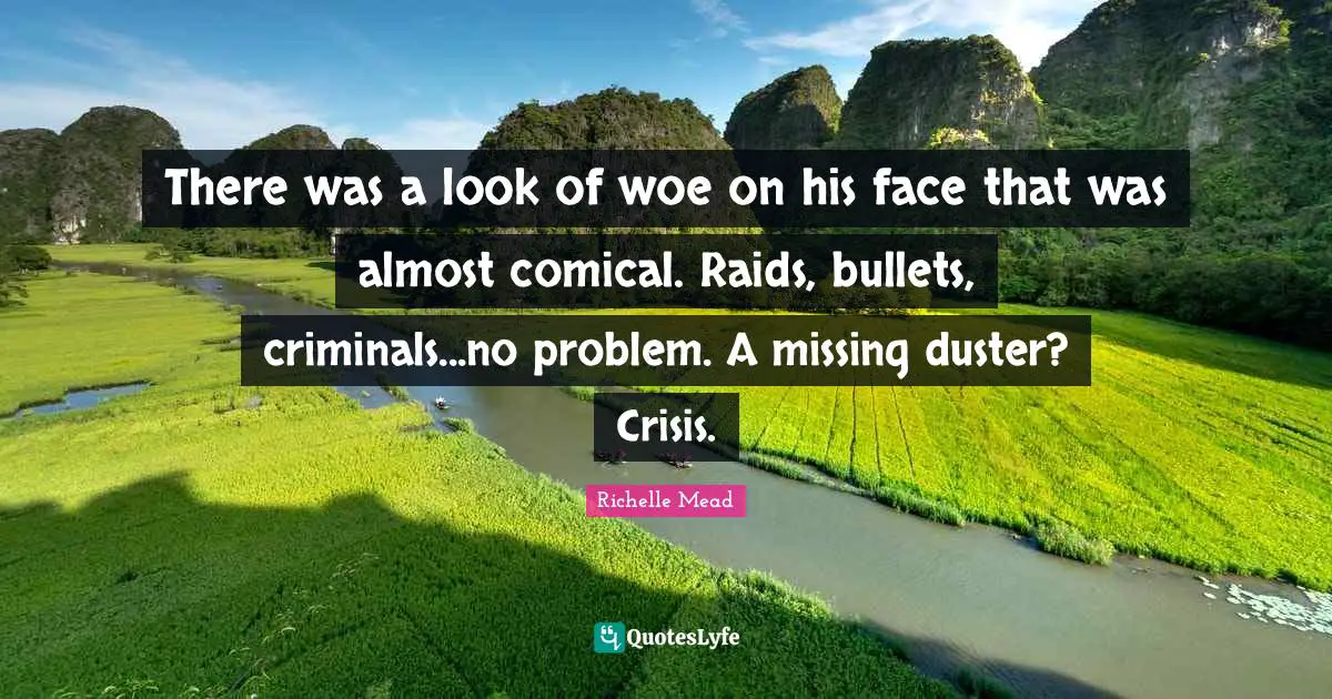 There was a look of woe on his face that was almost comical. Raids, bullets, criminals...no problem. A missing duster? Crisis.