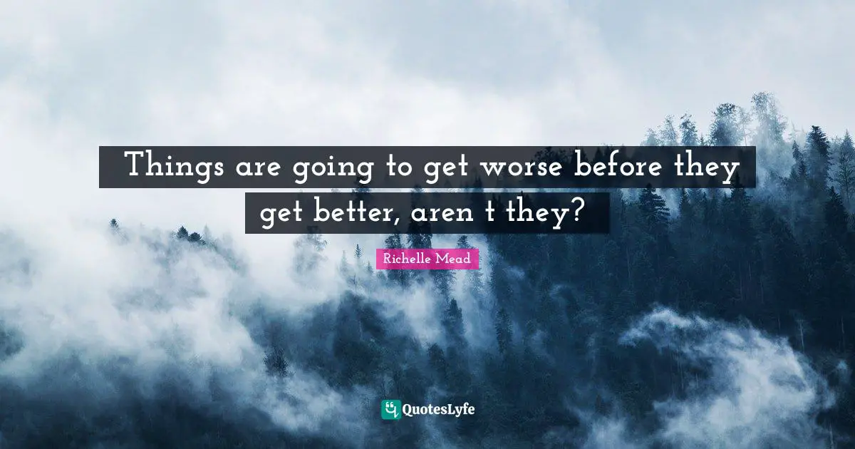 ʺThings are going to get worse before they get better, arenʹt they?ʺ