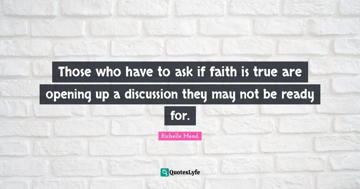 Those who have to ask if faith is true are opening up a discussion they may not be ready for.