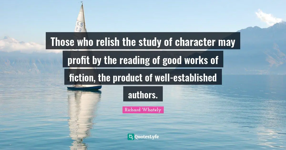 Those who relish the study of character may profit by the reading of good works of fiction, the product of well-established authors.