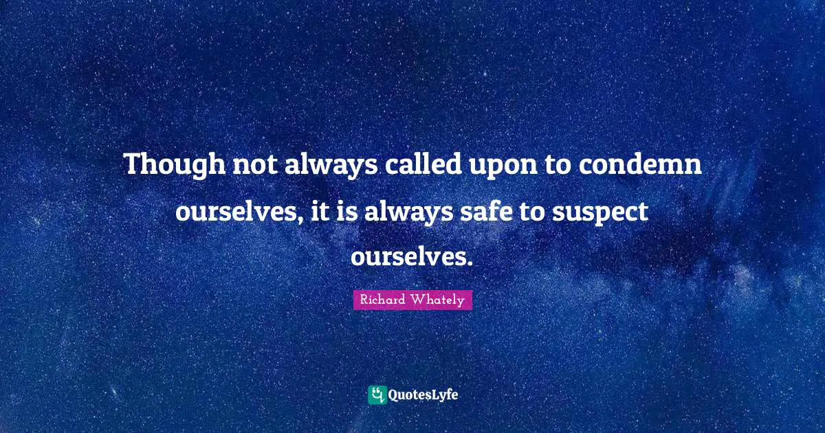 Self Examination Quotes: "Though not always called upon to condemn ourselves, it is always safe to suspect ourselves."