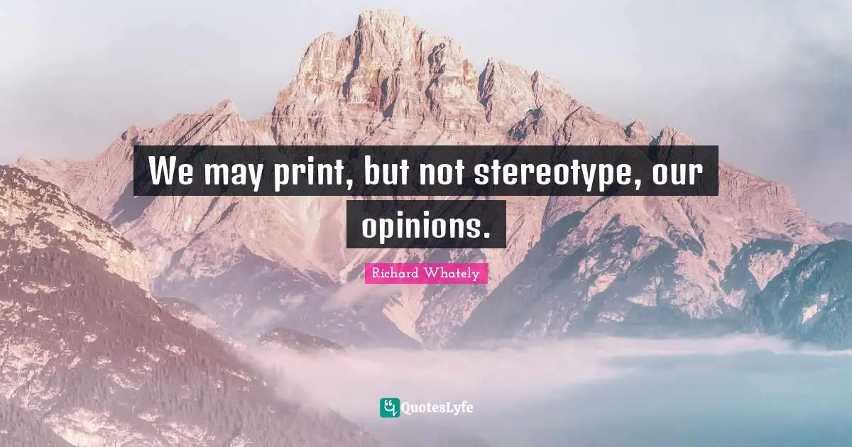 We may print, but not stereotype, our opinions.