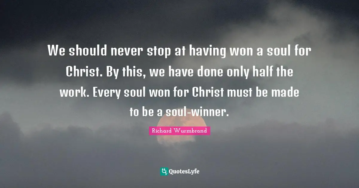 We should never stop at having won a soul for Christ. By this, we have done only half the work. Every soul won for Christ must be made to be a soul-winner.