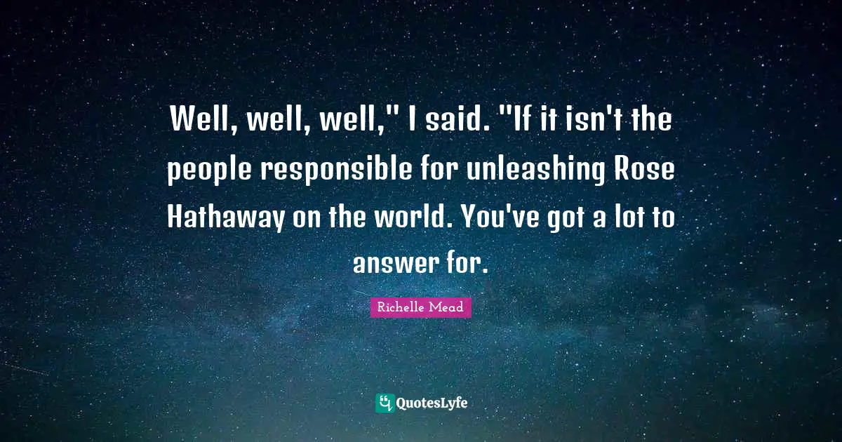 Well, well, well," I said. "If it isn't the people responsible for unleashing Rose Hathaway on the world. You've got a lot to answer for.