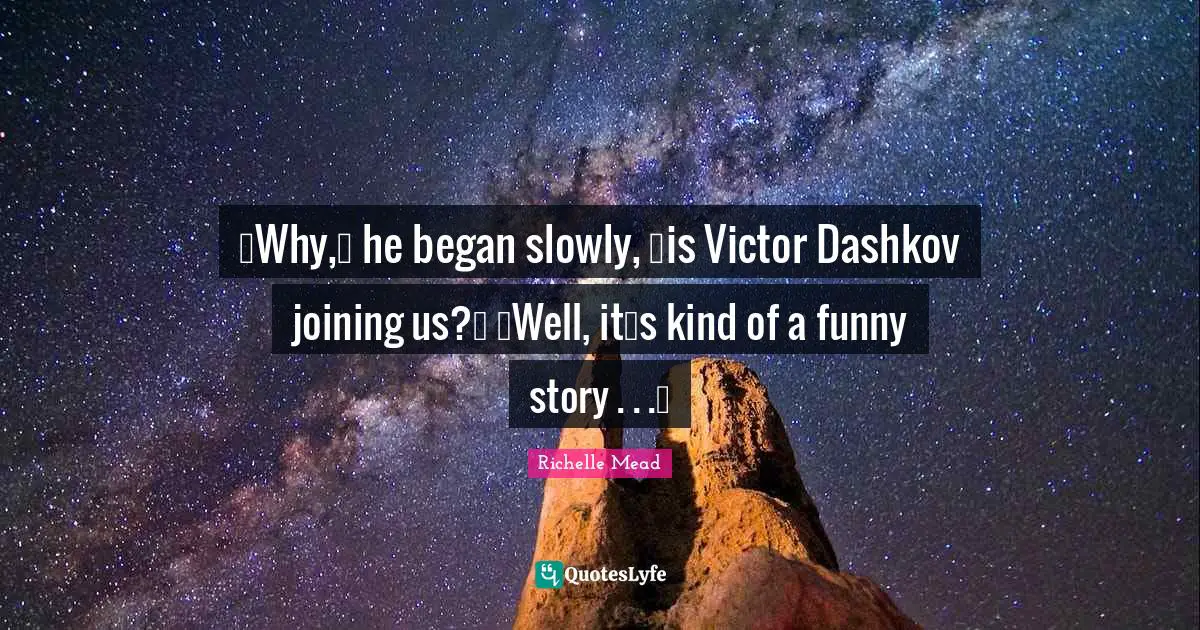 ʺWhy,ʺ he began slowly, ʺis Victor Dashkov joining us?ʺ ʺWell, itʹs kind of a funny story . . .ʺ