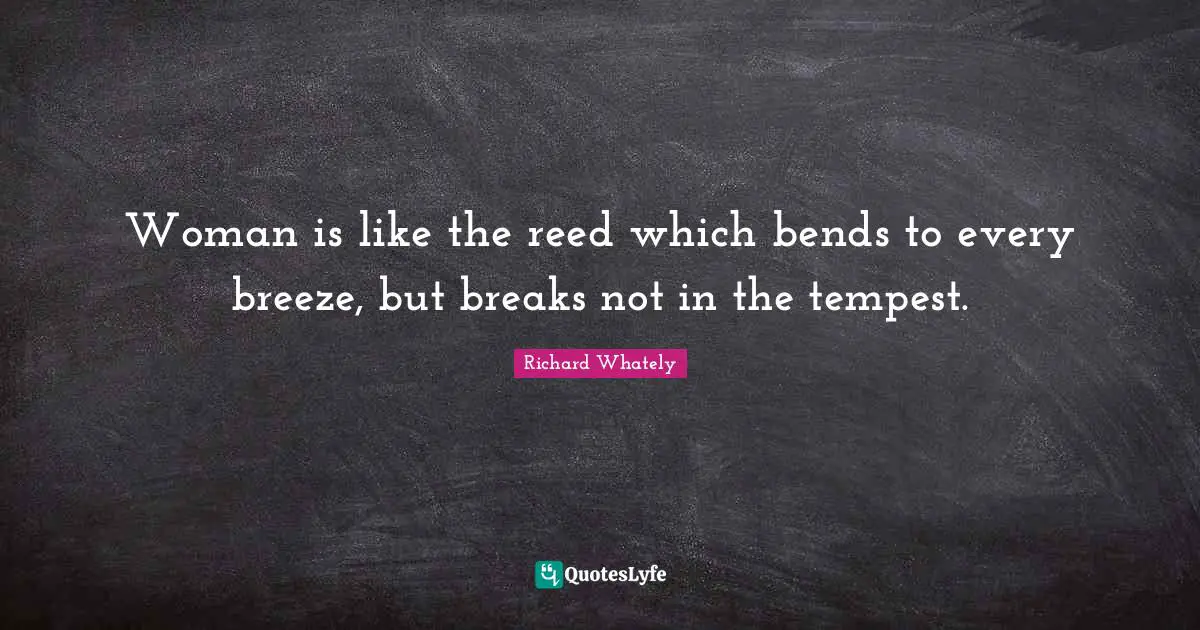 Tempest Quotes: "Woman is like the reed which bends to every breeze, but breaks not in the tempest."