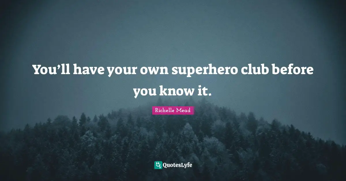 Superhero Quotes: "You’ll have your own superhero club before you know it."