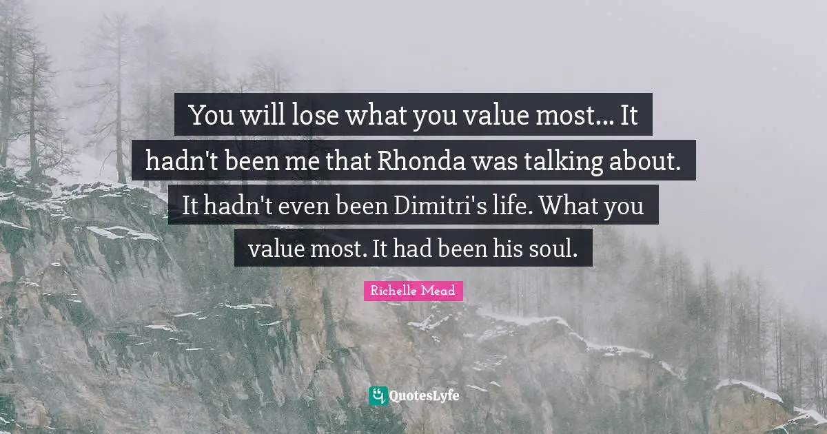 Dimitri Quotes: "You will lose what you value most... It hadn't been me that Rhonda was talking about. It hadn't even been Dimitri's life. What you value most. It had been his soul."
