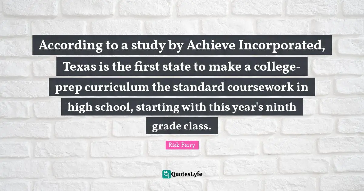 According to a study by Achieve Incorporated, Texas is the first state to make a college-prep curriculum the standard coursework in high school, starting with this year's ninth grade class.